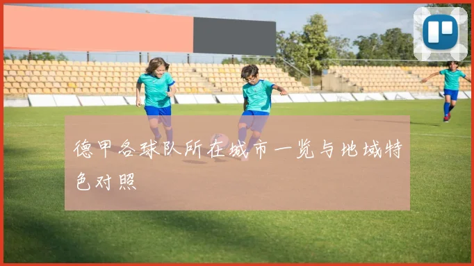 德甲各球队所在城市一览与地域特色对照